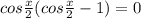 cos\frac{x}{2}(cos\frac{x}{2}-1)=0