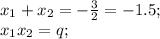 x_1+x_2=-\frac{3}{2}=-1.5;\\x_1x_2=q;