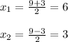 x_1 = \frac{9 + 3}{2} =6 \\ \\ x_2 = \frac{9 - 3}{2} = 3