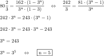 \rm 80\dfrac{2}{3}=\dfrac{162\cdot \left(1-3^n\right)}{3^n\cdot (1-3)}~~~\Leftrightarrow~~~\dfrac{242}{3}=\dfrac{81\cdot\left(3^n-1\right)}{3^n}\\ \\ 242\cdot 3^n=243\cdot \left(3^n-1\right)\\ \\ 242\cdot 3^n=243\cdot 3^n-243\\ \\ 3^n=243\\ \\ 3^n=3^5~~~~\Leftrightarrow~~~~ \boxed{\rm n=5}