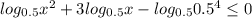 log_{0.5}x^2+3log_{0.5}x-log_{0.5}0.5^{4}\leq 0