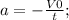 a=-\frac{V0}{t};\\