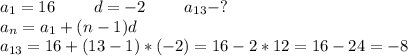 a_1=16\ \ \ \ \ \ \ d=-2\ \ \ \ \ \ \ a_{13}-? \\ a_n=a_1+(n-1)d \\ a_{13}=16+(13-1)*(-2)=16-2*12=16-24=-8