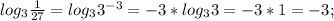 log_3 \frac{1}{27}=log_3 3^{-3}=-3*log_3 3=-3*1=-3;