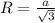 R= \frac{a}{\sqrt3}