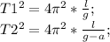 T1^2=4\pi^2*\frac{l}{g};\\ T2^2=4\pi^2*\frac{l}{g-a};\\