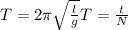 T=2\pi\sqrt{\frac{l}{g}} T=\frac{t}{N} 