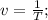 v=\frac{1}{T};\\