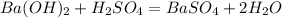 Ba(OH)_2 + H_2SO_4 = BaSO_4 + 2H_2O