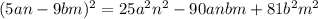 (5an-9bm)^2=25a^2n^2-90anbm+81b^2m^2