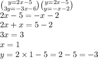 \binom{y = 2x - 5}{3y = - 3x - 6} \binom{y = 2x - 5}{y = - x - 2} \\ 2x - 5 = - x - 2 \\ 2x + x = 5 - 2 \\ 3x = 3 \\ x = 1 \\ y = 2 \times 1 - 5 = 2 - 5 = - 3