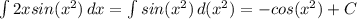 \int{2xsin(x^2)}\, dx=\int{sin(x^2)}\, d (x^2)=-cos (x^2)+C