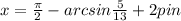 x=\frac{\pi}{2} -arcsin{\frac{5}{13}}+2{pi}n