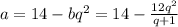 a=14-bq^{2}=14-\frac{12q^{2}}{q+1}