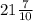 21 \frac{7}{10}