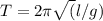 T=2\pi \sqrt(l/g)