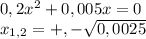 0,2x^{2}+0,005x=0\\x_{1,2}=+,-\sqrt{0,0025}