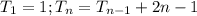 T_1=1; T_n=T_{n-1}+2n-1