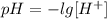 pH = -lg [ H^+]