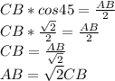 CB*cos45=\frac{AB}{2}\\ CB*\frac{\sqrt2}{2}=\frac{AB}{2}\\ CB=\frac{AB}{\sqrt2}\\ AB=\sqrt2 CB