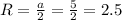 R=\frac{a}{2}=\frac{5}{2}=2.5