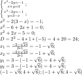 \left \{ {{x^2-2y=-1} \atop {x+y=3}} \right;\\ \left \{ {{x^2-2y=-1} \atop {y=3-x}} \right;\\ x^2-2(3-x)=-1;\\ x^2-6+2x+1=0;\\ x^2+2x-5=0;\\ D=2^2-4*1*(-5)=4+20=24;\\ x_1=\frac{-2-\sqrt{24}}{2*1}=-1-\sqrt{6};\\ x_2=\frac{-2+\sqrt{24}}{2*1}=-1+\sqrt{6};\\ y_1=3-(-1-\sqrt{6})=4+\sqrt{6};\\ y_2=3-(-1+\sqrt{6})=4-\sqrt{6};\\ (-1-\sqrt{6};4+\sqrt{6}); (-1+\sqrt{6};4-\sqrt{6})