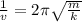 \frac{1}{v} = 2\pi\sqrt{\frac{m}{k}