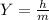 Y = \frac{h}{m}