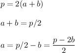 \displaystyle p=2(a+b)\\\\a+b=p/2\\\\a=p/2-b= \frac{p-2b}{2}