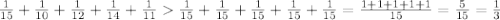 \frac{1}{15}+\frac{1}{10}+\frac{1}{12}+\frac{1}{14}+\frac{1}{11}\frac{1}{15}+\frac{1}{15}+\frac{1}{15}+\frac{1}{15}+\frac{1}{15}=\frac{1+1+1+1+1}{15}=\frac{5}{15}=\frac{1}{3}