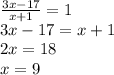 \frac{3x-17}{x+1}=1\\ 3x-17=x+1\\ 2x = 18\\ x=9