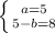 \left \{ {{a=5} \atop {5-b=8}} \right.