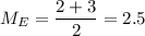 M_E=\dfrac{2+3}{2} =2.5