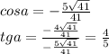 cosa=-\frac{5\sqrt{41}}{41}\\tga=\frac{ -\frac{4\sqrt{41}}{41}}{-\frac{5\sqrt{41}}{41}}=\frac{4}{5}