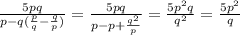 \frac{5pq}{p-q(\frac{p}{q}-\frac{q}{p})}=\frac{5pq}{p-p+\frac{q^{2}}{p}}=\frac{5p^{2}q}{q^{2}}=\frac{5p^{2}}{q}