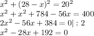 x^2+(28-x)^2=20^2\\ x^2+x^2+784-56x=400\\ 2x^2-56x+384=0|:2\\ x^2-28x+192=0