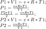 P1*V1=v*R*T1;\\ P1=\frac{v*R*T1}{V1};\\ \frac{P2*V1}{2}=\frac{v*R*T1}{2};\\ P2*V1=v*R*T1;\\ P2=\frac{v*R*T1}{V1};\\