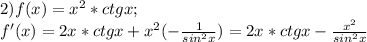 2) f(x)=x^2*ctgx; \ \\\ f'(x)=2x*ctgx+x^2(-\frac{1}{sin^2x})=2x*ctgx-\frac{x^2}{sin^2x}