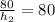 \frac{80}{h_2} = 80