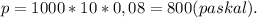 p = 1000*10*0,08 = 800(paskal).