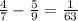 \frac{4}{7} - \frac{5}{9} = \frac{1}{63}