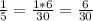 \frac{1}{5}=\frac{1*6}{30}=\frac{6}{30}