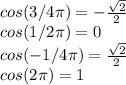 cos (3/4 \pi)= -\frac{\sqrt{2}}{2} \\ cos (1/2 \pi)= 0 \\ cos (-1/4 \pi)= \frac{\sqrt{2}}{2} \\ cos (2 \pi)=1 \\