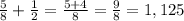 \frac{5}{8}+\frac{1}{2}=\frac{5+4}{8}=\frac{9}{8}=1,125