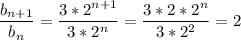 \displaystyle \frac{b_{n+1}}{b_n}= \frac{3*2^{n+1}}{3*2^n}= \frac{3*2*2^n}{3*2^2}=2