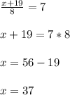 \frac{x+19}{8}=7\\ \\x+19=7*8\\ \\ x=56-19\\ \\x=37