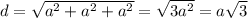 d=\sqrt{a^2+a^2+a^2}=\sqrt{3a^2}=a\sqrt{3}