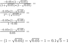 \frac{-0.05*(1-\sqrt{0.05})}{(1+\sqrt {0.05})*(1-\sqrt{0.05})}=\\\\ \frac{-0.05*(1-\sqrt{0.05})}{1^2-(\sqrt {0.05})^2}=\\\\ \frac{-0.05*(1-\sqrt{0.05})}{1-0.05}=\\\\ \frac{-0.05*(1-\sqrt{0.05})}{0.05}=\\\\ -(1-\sqrt{0.05})=\sqrt{0.05}-1=0.1\sqrt{5}-1