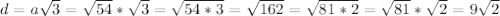 d=a\sqrt{3}=\sqrt{54}*\sqrt{3}=\sqrt{54*3}=\sqrt{162}=\sqrt{81*2}=\sqrt{81}*\sqrt{2}=9\sqrt{2}