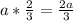 a* \frac{2}{3}= \frac{2a}{3}